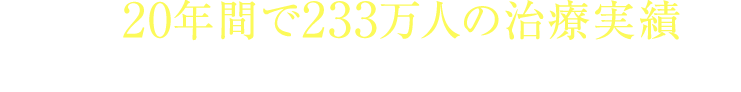 日本最多22年間で300万人の治療実績から患者様にとって最適な治療を提供します